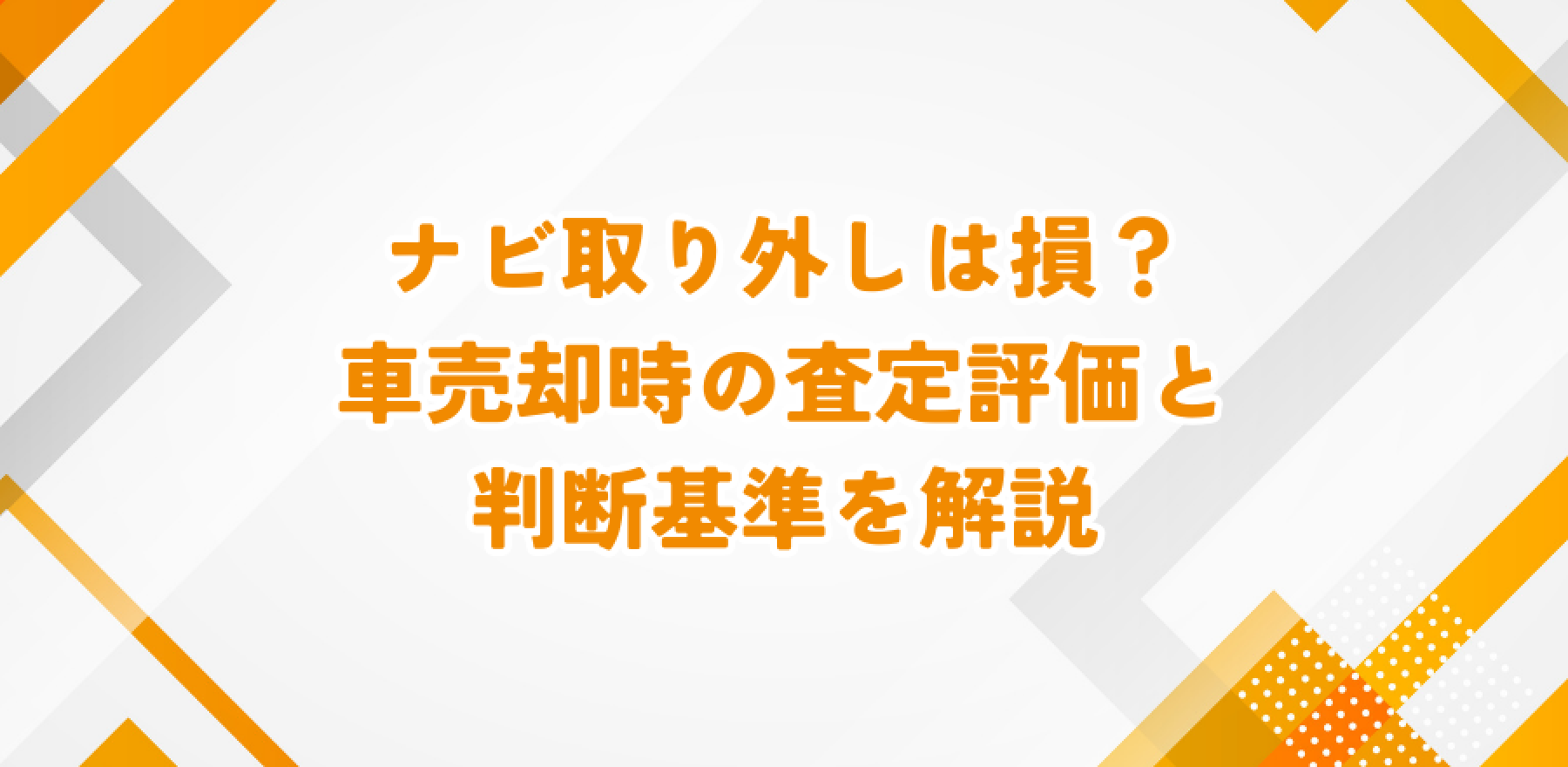 ナビ取り外しは損？車売却時の査定評価と判断基準を解説